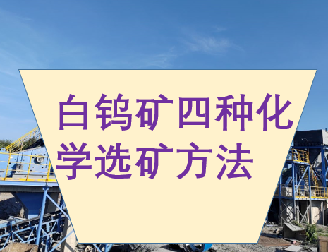 白钨矿四种化学选矿方法及应用场景